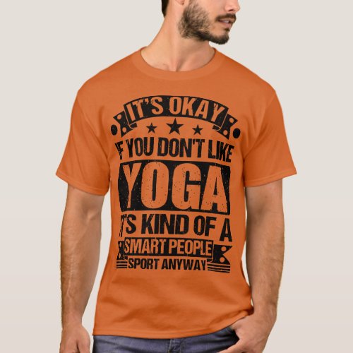 yoga Lover Its Okay If You Dont Like yoga Its Kind T_Shirt