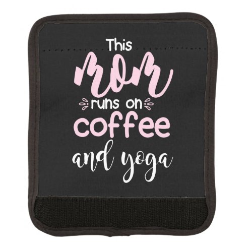 Yoga Lover  This Mom Runs On Coffee And Yoga Luggage Handle Wrap