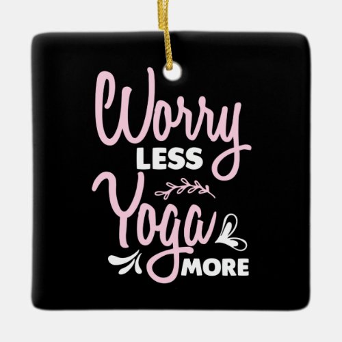 Yoga Lover  Worry Less Yoga More Ceramic Ornament