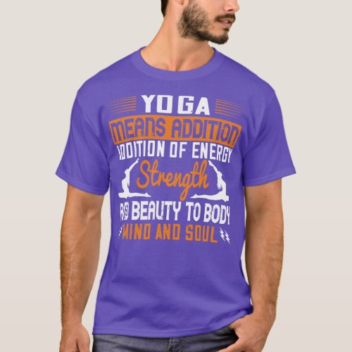 Yoga Means Addition Of Energy Mind And Soul T_Shirt