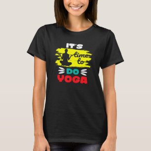 Yoga Meditation Spiritual Body time to do yoga T-Shirt