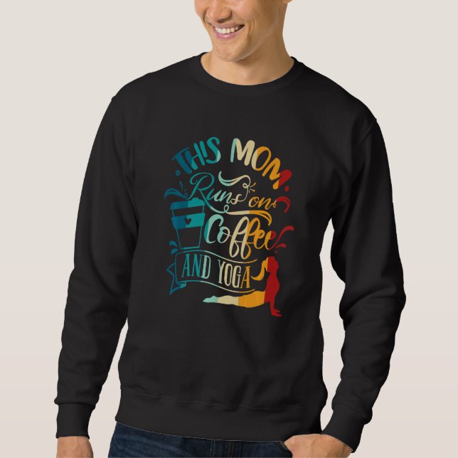 Yoga Meditation This Mom Runs On Coffee And Yoga Sweatshirt (Front)