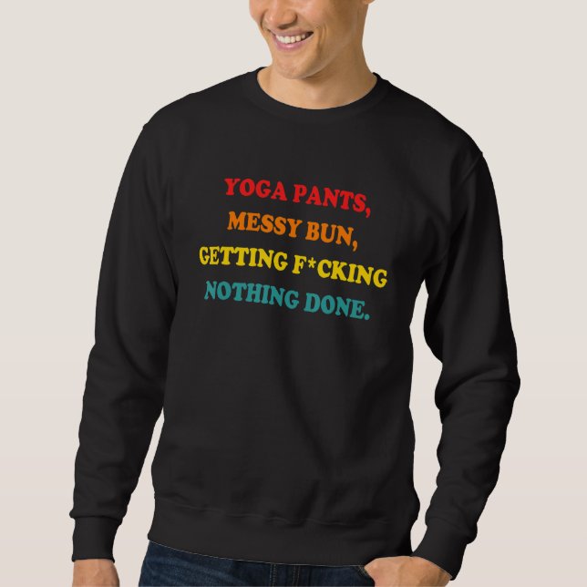 Yoga Pants Messy Bun Getting Fcking Nothing Done Sweatshirt (Front)