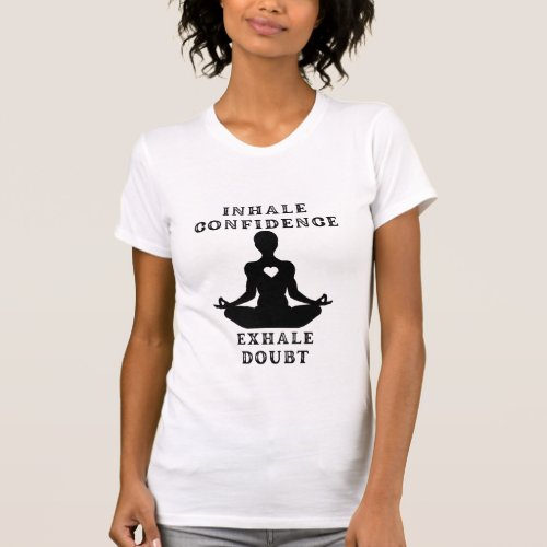 Yoga Pose Medtation Inhale Confidence T_Shirt