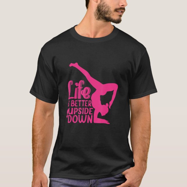 Yoga Saying Life Is Better Upside Down Dancer Gymn T-Shirt (Front)