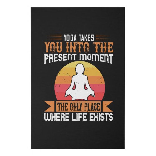 Yoga Takes You To The Only Place Where Life Exists Faux Canvas Print