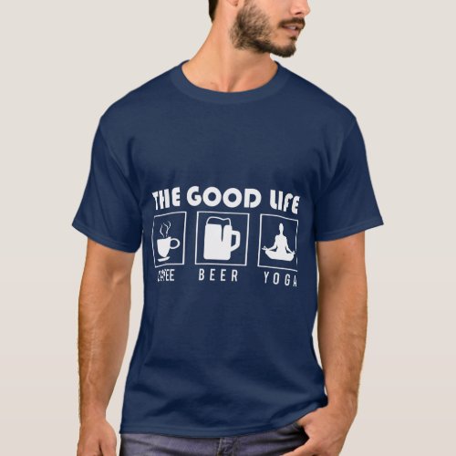 Yoga   The Good Life  Coffee Beer Yoga T_Shirt