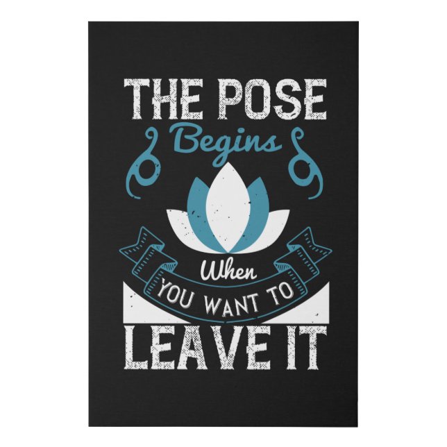 Yoga - The Pose Begins When You Want To Leave It Faux Canvas Print (Front)