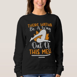Yoga There Hatha Be A Way Out Of This Mess Sweatshirt