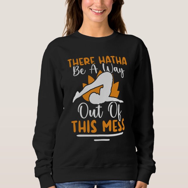 Yoga There Hatha Be A Way Out Of This Mess Sweatshirt (Front)