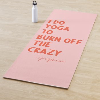 Yoga To Burn Off The Crazy | Funny Custom Name Yoga Mat by marisuvalencia at Zazzle