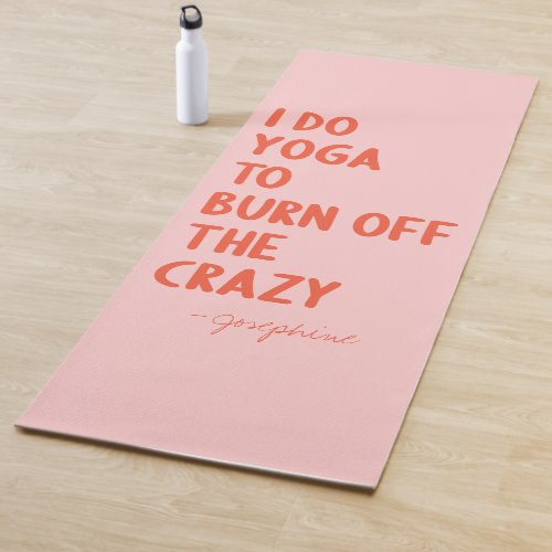 Yoga To Burn Off The Crazy  Funny Custom Name Yoga Mat