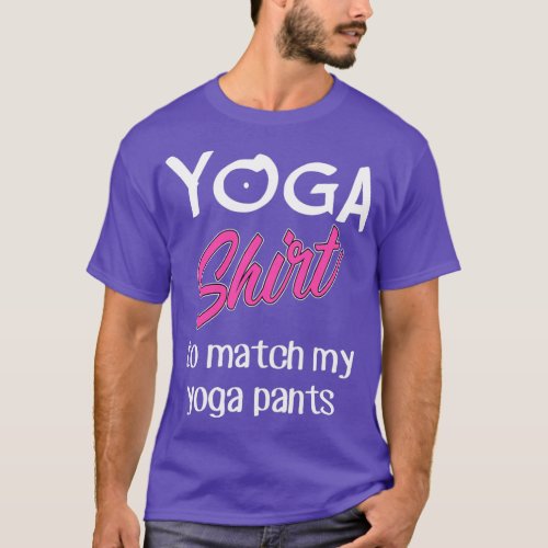 Yoga To Match Yoga Pants Yoga Giftidea Funny T_Shirt