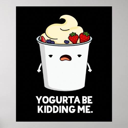 Yogurta Be Kidding Me Funny Yogurt Pun Dark BG Poster