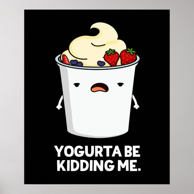 Yogurta Be Kidding Me Funny Yogurt Pun Dark BG Poster (Front)