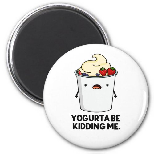 Yogurta Be Kidding Me Funny Yogurt Pun  Magnet