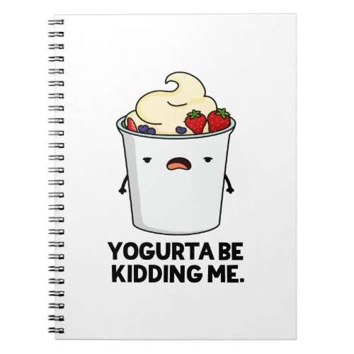 Yogurta Be Kidding Me Funny Yogurt Pun  Notebook