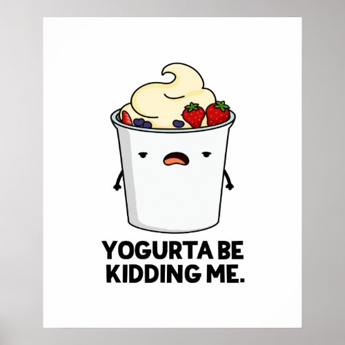 Yogurta Be Kidding Me Funny Yogurt Pun  Poster