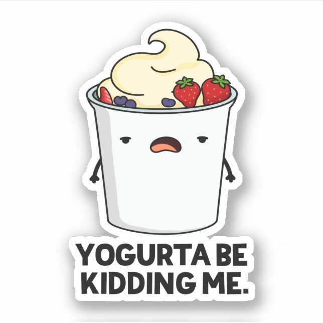 Yogurta Be Kidding Me Funny Yogurt Pun  Sticker (Front)
