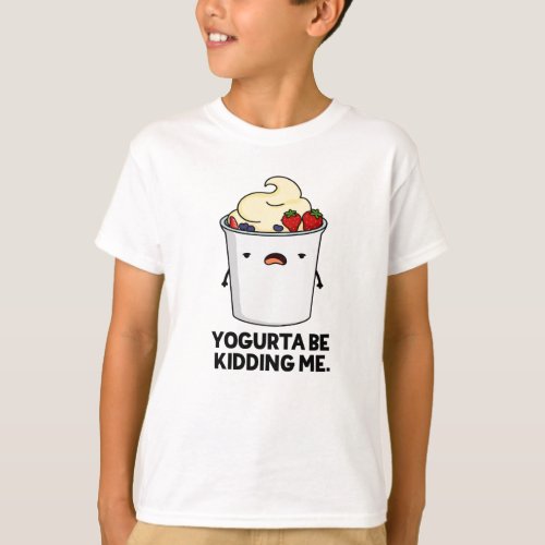 Yogurta Be Kidding Me Funny Yogurt Pun  T_Shirt