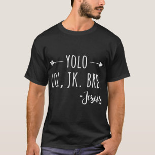 Yolo Lol Jk Brb Jesus  T-Shirt