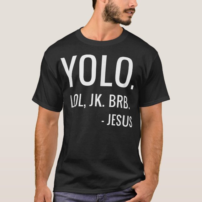 YOLO LOL JK BRB  Yolo Brb Jesus  Jesus Brb  T-Shirt (Front)