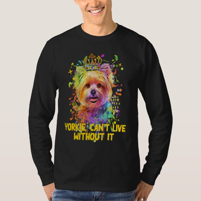 Yorkie Cant Live Without It Yorkshire Terrier Dog T-Shirt (Front)