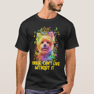 Yorkie Cant Live Without It Yorkshire Terrier Dog T-Shirt