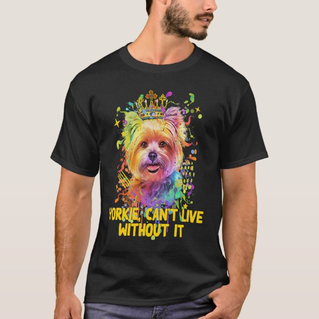 Yorkie Cant Live Without It Yorkshire Terrier Dog T-Shirt (Front)