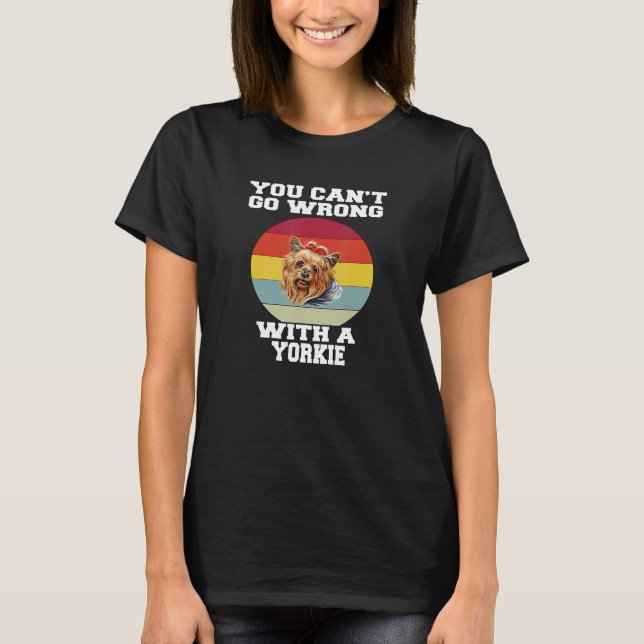 Yorkie Dog Pet Owner You Canu2019t Go Wrong With A T-Shirt (Front)