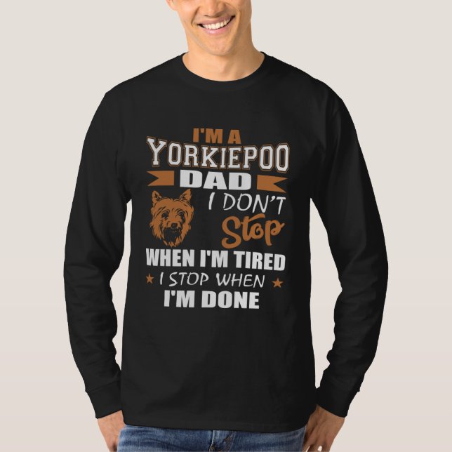 Yorkie Poo Dad Dont Stop Tired Stop When Done T-Shirt (Front)