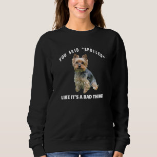 Yorkie Puppy Spoiled Dog Yorkshire Terrier Owners Sweatshirt
