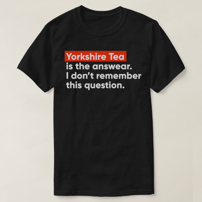 Yorkshire Tea is the answear T-Shirt (Design Front)