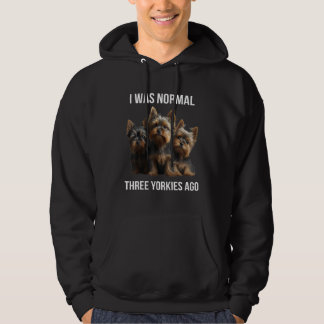 Yorkshire terrier I Was Normal Three Yorkies Ago   Hoodie
