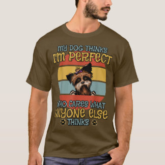 Yorkshire Terrier My Dog Thinks I'm Perfect T-Shirt