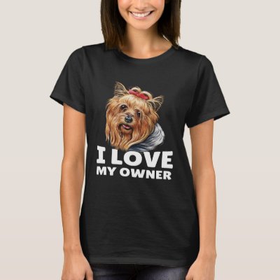 Yorkshire Terrier Owner I Love My Owner Yorkshire  T-Shirt
