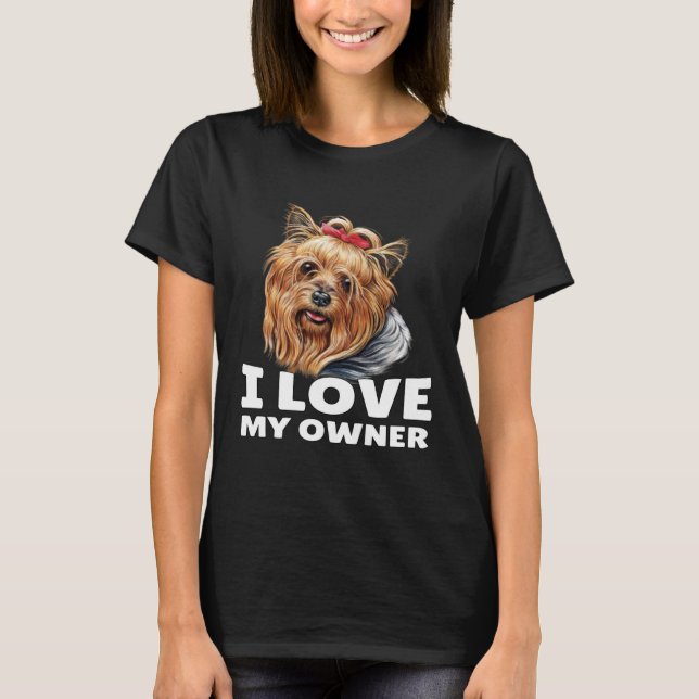 Yorkshire Terrier Owner I Love My Owner Yorkshire  T-Shirt (Front)