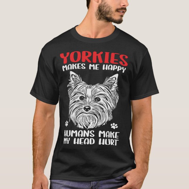 Yorkshire Terrier Owner Yorkies Makes Me Happy T-Shirt (Front)