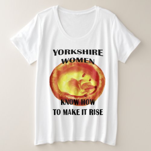 Yorkshire Women Know How To Make It Rise Plus Size T_Shirt