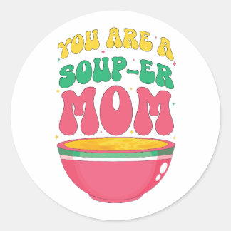 You A are Soup-er mom Classic Round Sticker