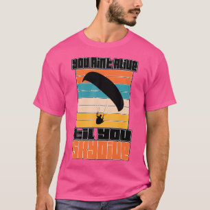 You Ain'T Alive 'Til You Skydive Skydiving T-Shirt
