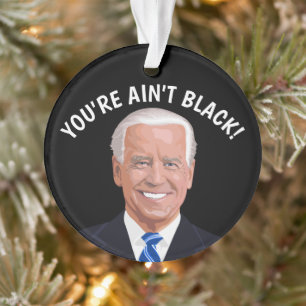 YOU AIN'T BLACK! JOE BIDEN CHRISTMAS ORNAMENTS