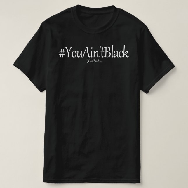 you ain't black joe biden T-Shirt (Design Front)