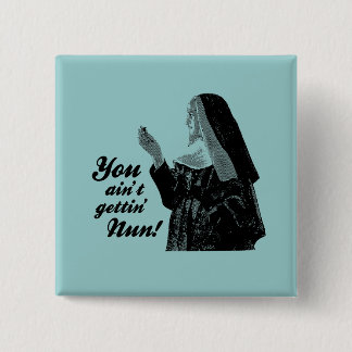 You ain't gettin' Nun Pinback Button