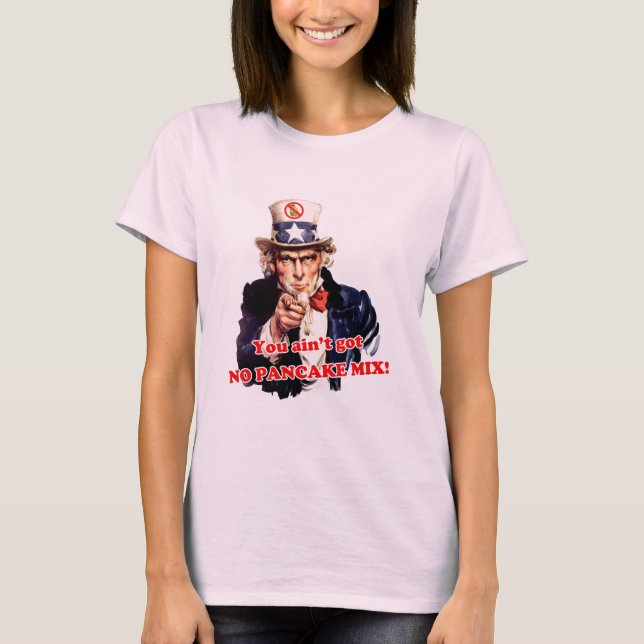 You Ain't Got NO PANCAKE MIX! T-Shirt (Front)