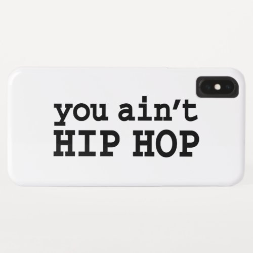 you aint HIP HOP iPhone XS Max Case