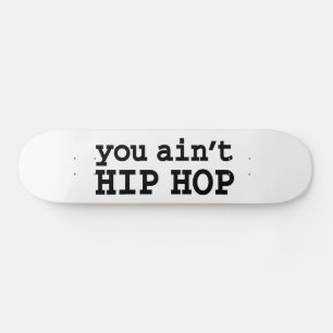 you ain't HIP HOP Skateboard