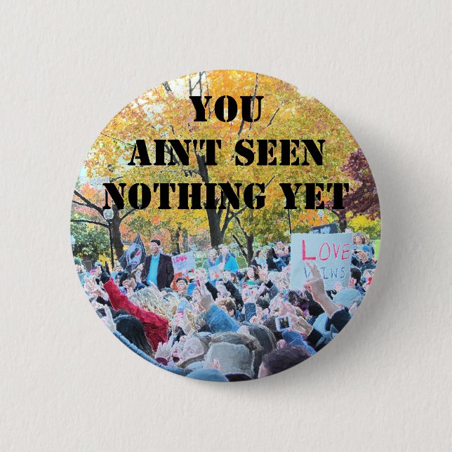 You ain't seen nothing yet pinback button (Front)