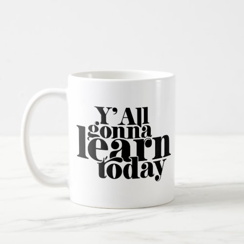 You All Gonna Learn Today Coffee Mug