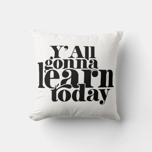 You All Gonna Learn Today Throw Pillow